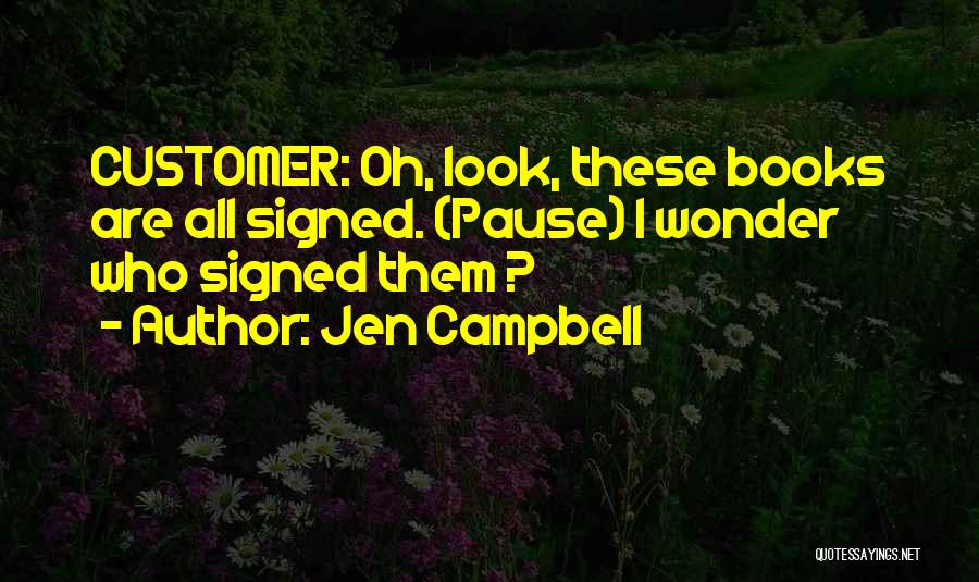 Jen Campbell Quotes: Customer: Oh, Look, These Books Are All Signed. (pause) I Wonder Who Signed Them ?