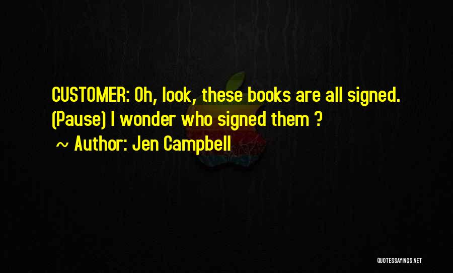 Jen Campbell Quotes: Customer: Oh, Look, These Books Are All Signed. (pause) I Wonder Who Signed Them ?