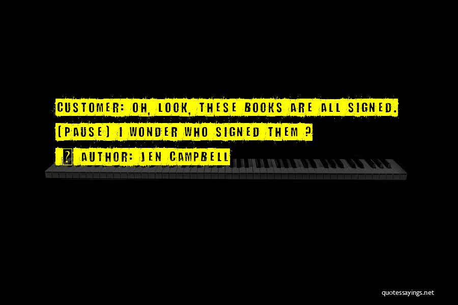 Jen Campbell Quotes: Customer: Oh, Look, These Books Are All Signed. (pause) I Wonder Who Signed Them ?