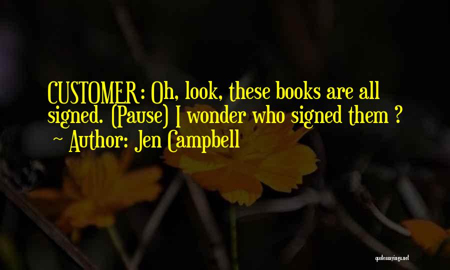 Jen Campbell Quotes: Customer: Oh, Look, These Books Are All Signed. (pause) I Wonder Who Signed Them ?