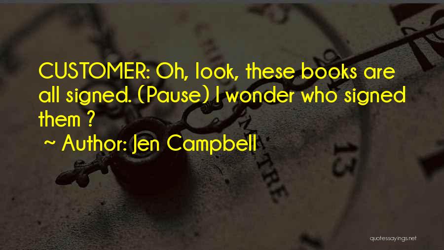 Jen Campbell Quotes: Customer: Oh, Look, These Books Are All Signed. (pause) I Wonder Who Signed Them ?