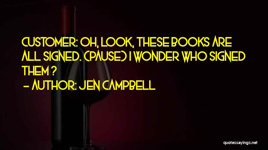 Jen Campbell Quotes: Customer: Oh, Look, These Books Are All Signed. (pause) I Wonder Who Signed Them ?