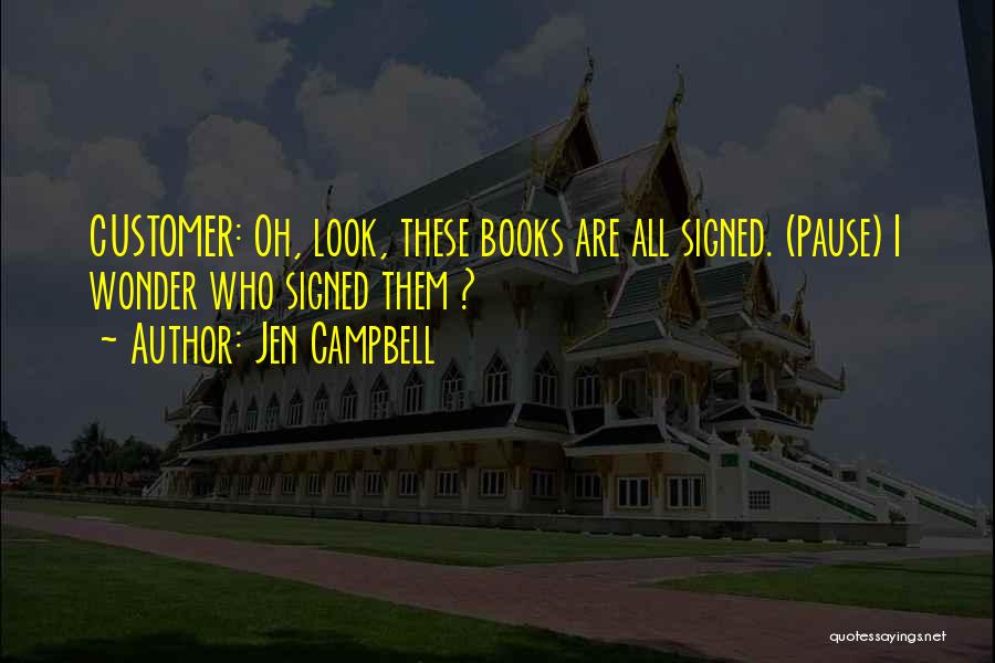 Jen Campbell Quotes: Customer: Oh, Look, These Books Are All Signed. (pause) I Wonder Who Signed Them ?