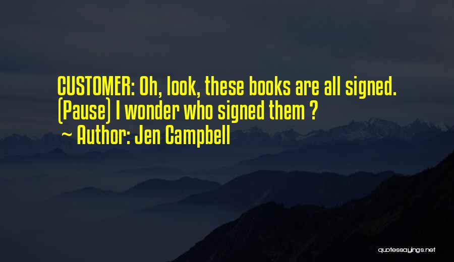 Jen Campbell Quotes: Customer: Oh, Look, These Books Are All Signed. (pause) I Wonder Who Signed Them ?