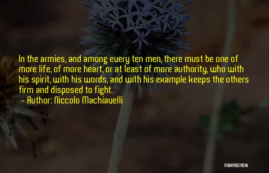 Niccolo Machiavelli Quotes: In The Armies, And Among Every Ten Men, There Must Be One Of More Life, Of More Heart, Or At