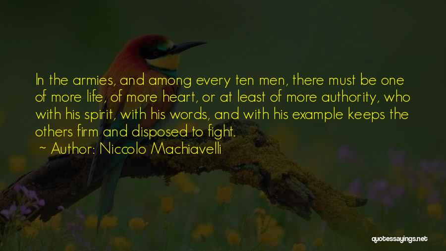 Niccolo Machiavelli Quotes: In The Armies, And Among Every Ten Men, There Must Be One Of More Life, Of More Heart, Or At