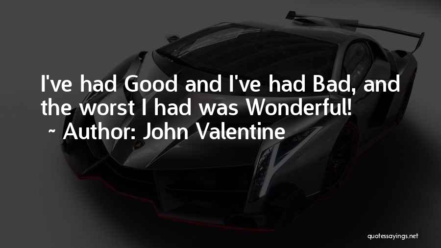 John Valentine Quotes: I've Had Good And I've Had Bad, And The Worst I Had Was Wonderful!