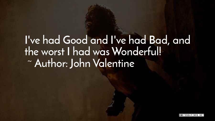 John Valentine Quotes: I've Had Good And I've Had Bad, And The Worst I Had Was Wonderful!