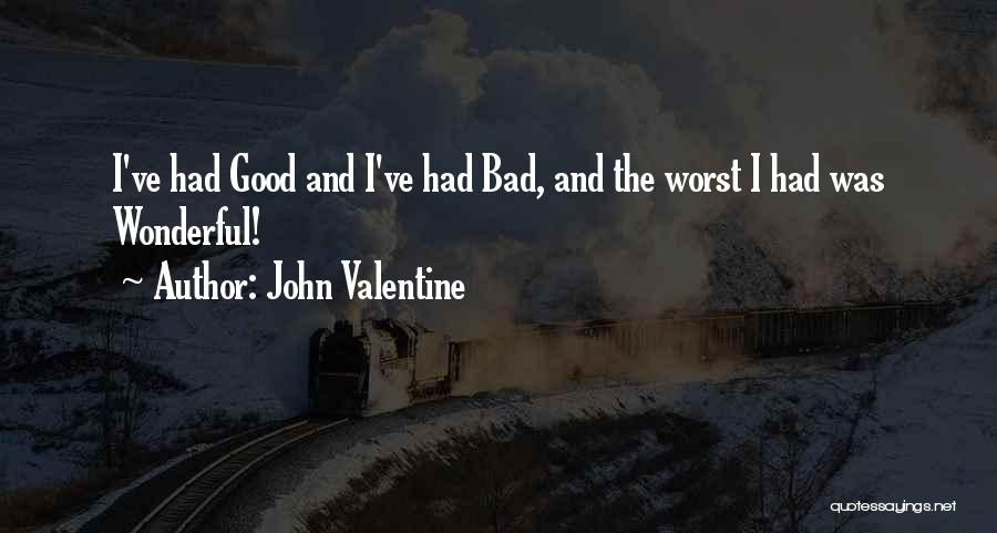 John Valentine Quotes: I've Had Good And I've Had Bad, And The Worst I Had Was Wonderful!