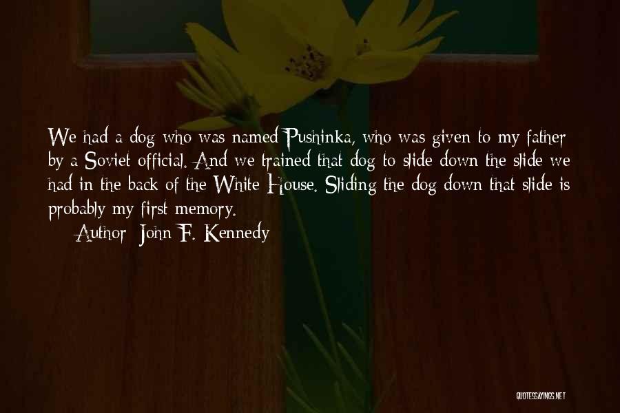 John F. Kennedy Quotes: We Had A Dog Who Was Named Pushinka, Who Was Given To My Father By A Soviet Official. And We