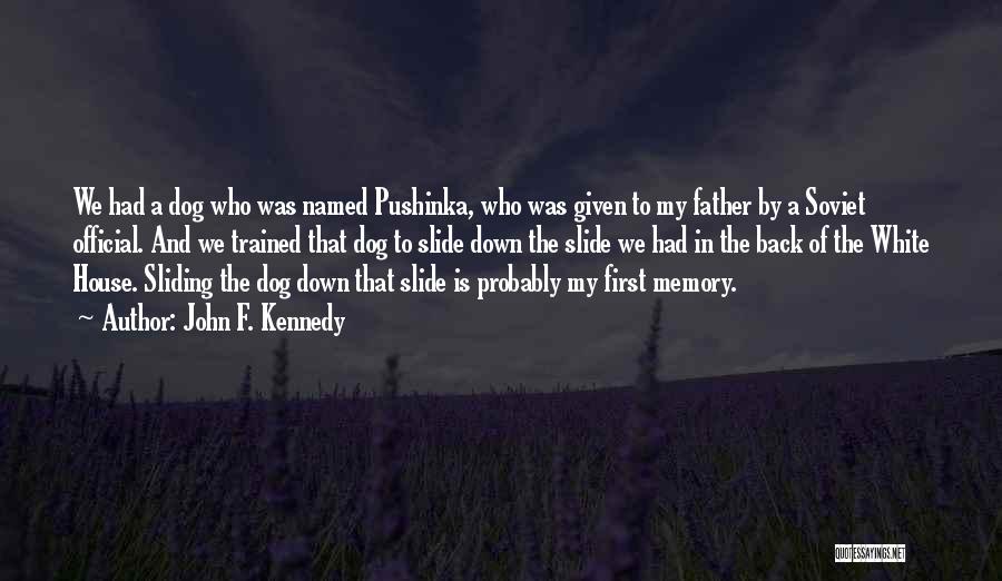 John F. Kennedy Quotes: We Had A Dog Who Was Named Pushinka, Who Was Given To My Father By A Soviet Official. And We