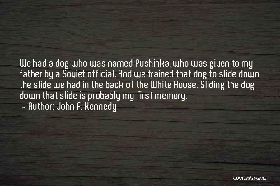 John F. Kennedy Quotes: We Had A Dog Who Was Named Pushinka, Who Was Given To My Father By A Soviet Official. And We