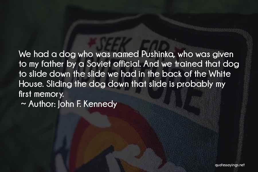 John F. Kennedy Quotes: We Had A Dog Who Was Named Pushinka, Who Was Given To My Father By A Soviet Official. And We