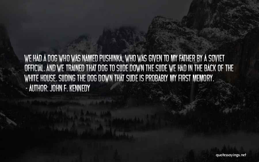 John F. Kennedy Quotes: We Had A Dog Who Was Named Pushinka, Who Was Given To My Father By A Soviet Official. And We