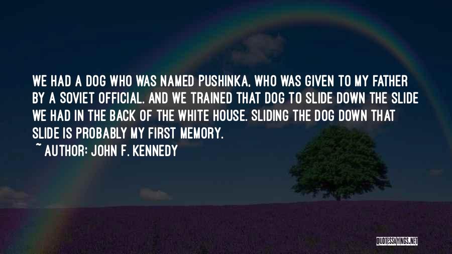 John F. Kennedy Quotes: We Had A Dog Who Was Named Pushinka, Who Was Given To My Father By A Soviet Official. And We