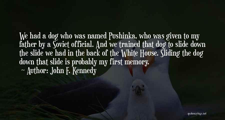 John F. Kennedy Quotes: We Had A Dog Who Was Named Pushinka, Who Was Given To My Father By A Soviet Official. And We