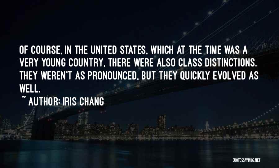 Iris Chang Quotes: Of Course, In The United States, Which At The Time Was A Very Young Country, There Were Also Class Distinctions.