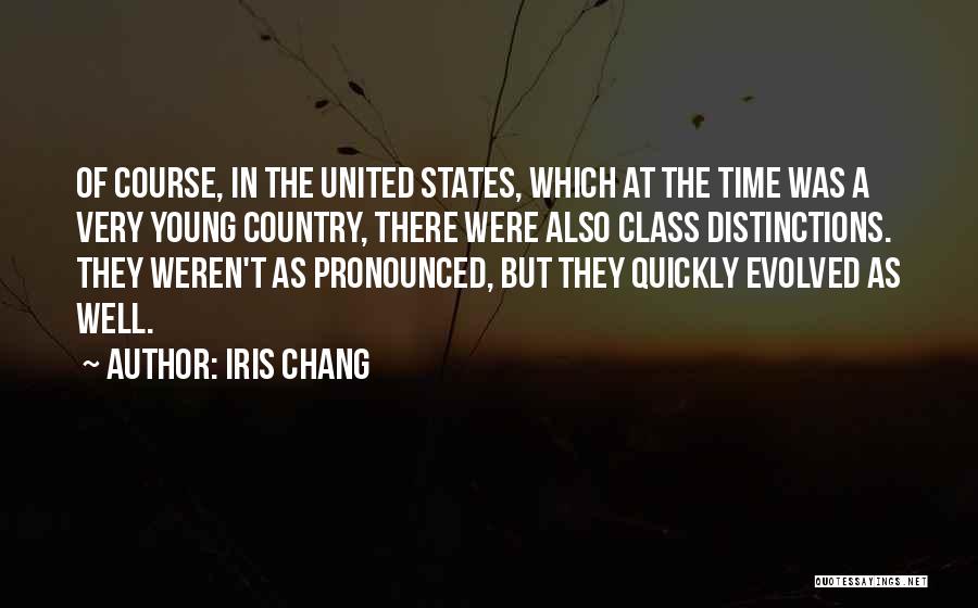 Iris Chang Quotes: Of Course, In The United States, Which At The Time Was A Very Young Country, There Were Also Class Distinctions.