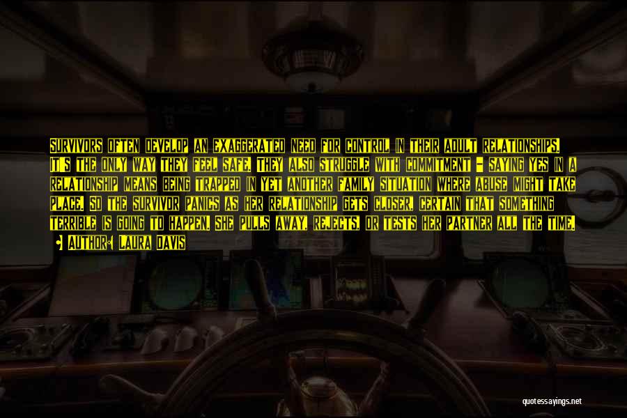 Laura Davis Quotes: Survivors Often Develop An Exaggerated Need For Control In Their Adult Relationships. It's The Only Way They Feel Safe. They