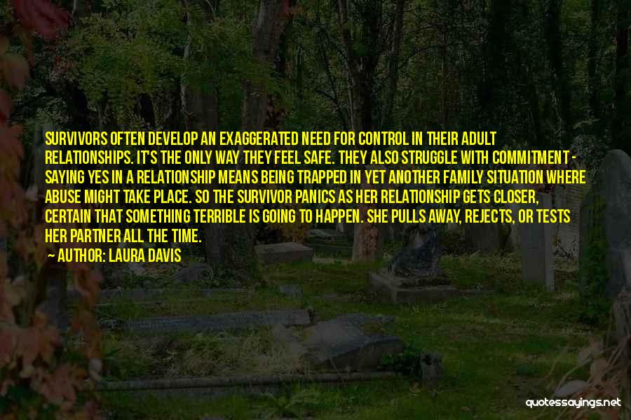 Laura Davis Quotes: Survivors Often Develop An Exaggerated Need For Control In Their Adult Relationships. It's The Only Way They Feel Safe. They