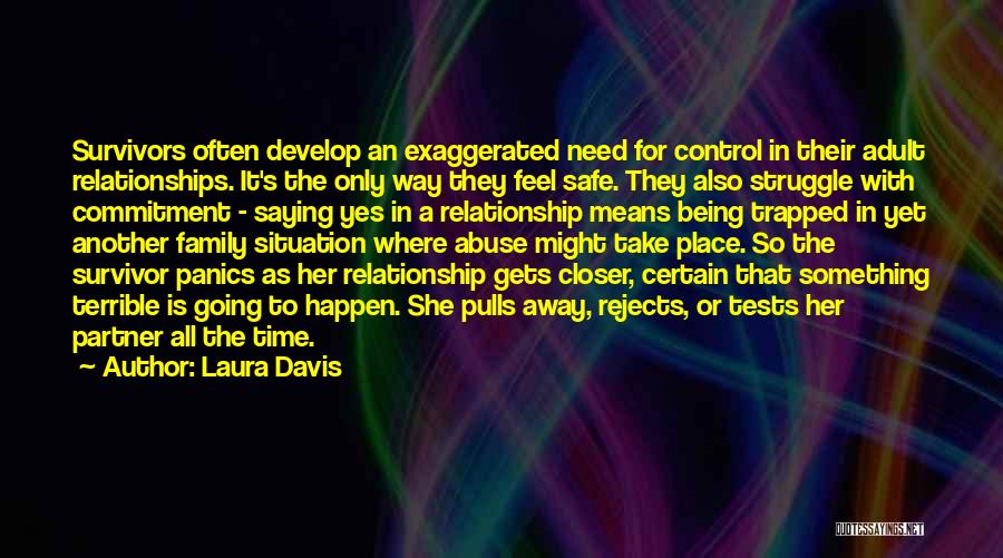 Laura Davis Quotes: Survivors Often Develop An Exaggerated Need For Control In Their Adult Relationships. It's The Only Way They Feel Safe. They