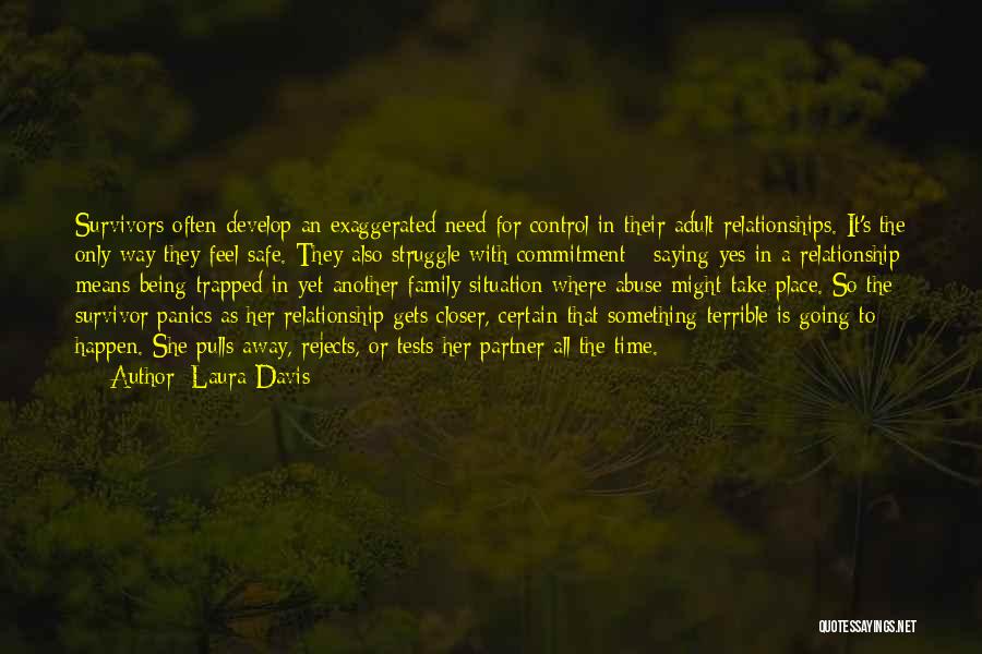 Laura Davis Quotes: Survivors Often Develop An Exaggerated Need For Control In Their Adult Relationships. It's The Only Way They Feel Safe. They