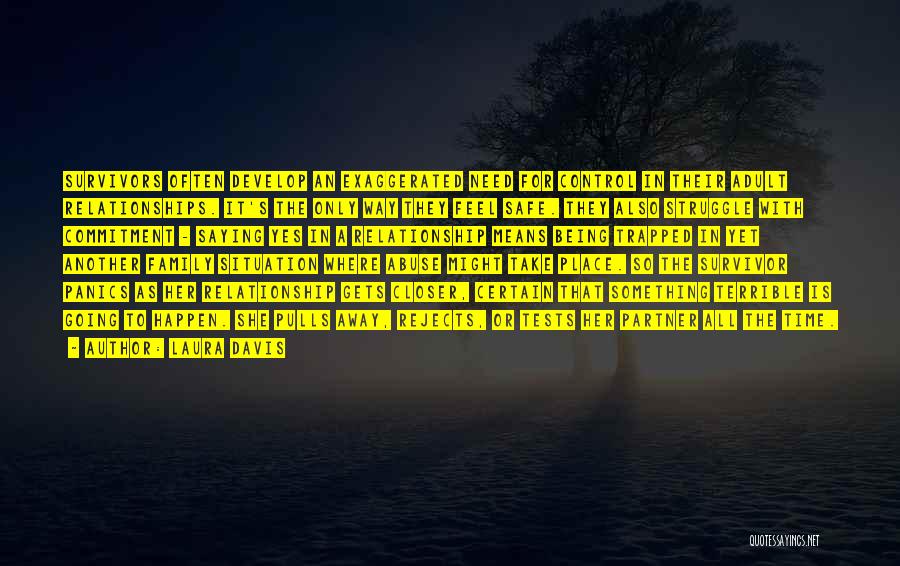 Laura Davis Quotes: Survivors Often Develop An Exaggerated Need For Control In Their Adult Relationships. It's The Only Way They Feel Safe. They