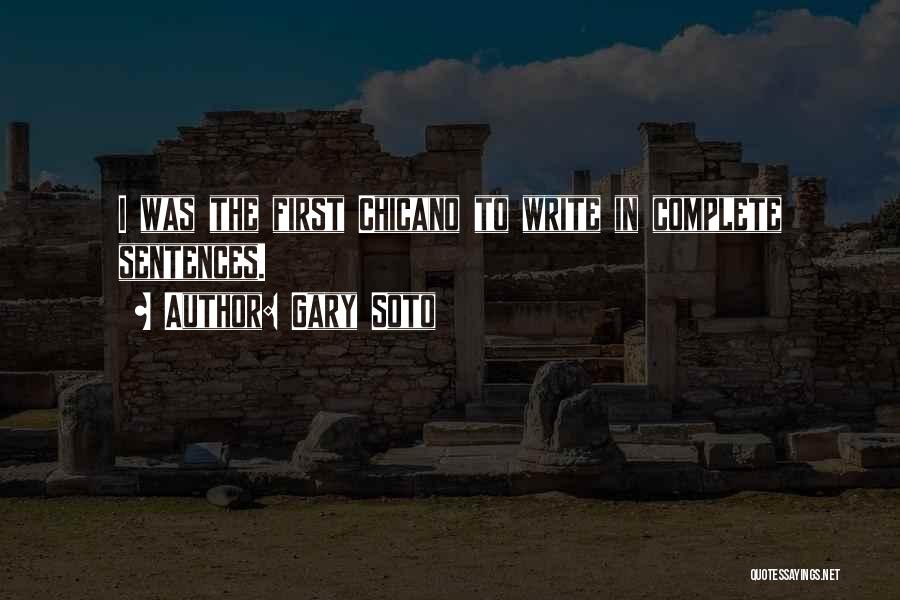 Gary Soto Quotes: I Was The First Chicano To Write In Complete Sentences.