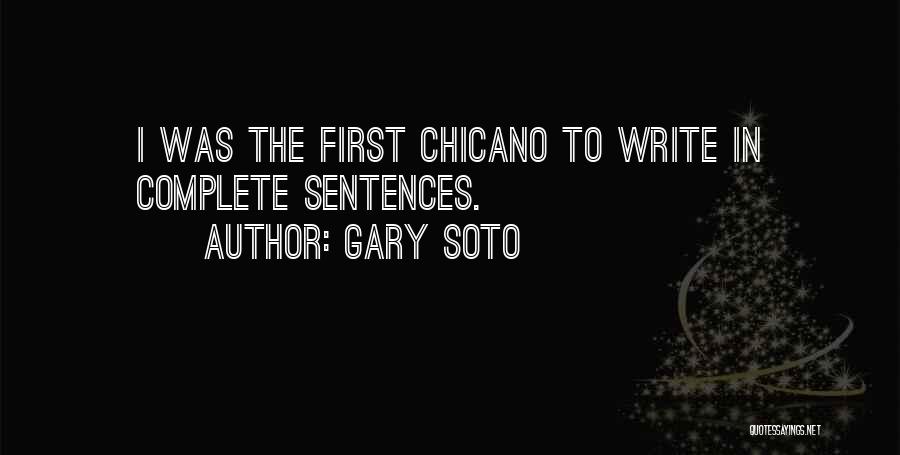 Gary Soto Quotes: I Was The First Chicano To Write In Complete Sentences.