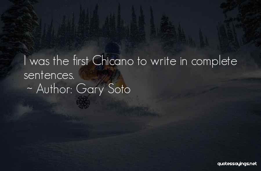 Gary Soto Quotes: I Was The First Chicano To Write In Complete Sentences.