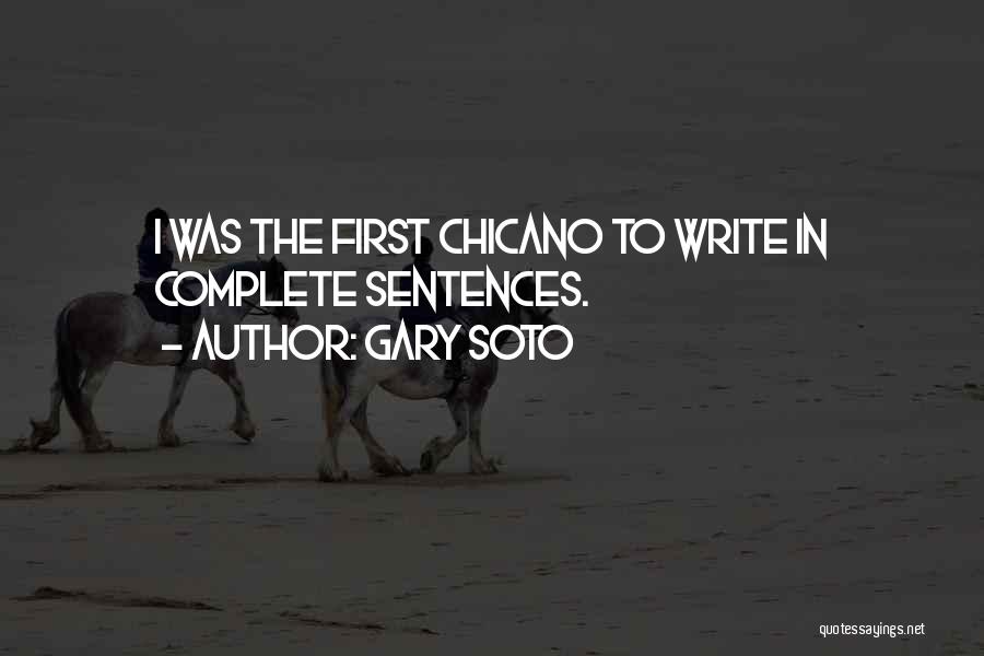 Gary Soto Quotes: I Was The First Chicano To Write In Complete Sentences.