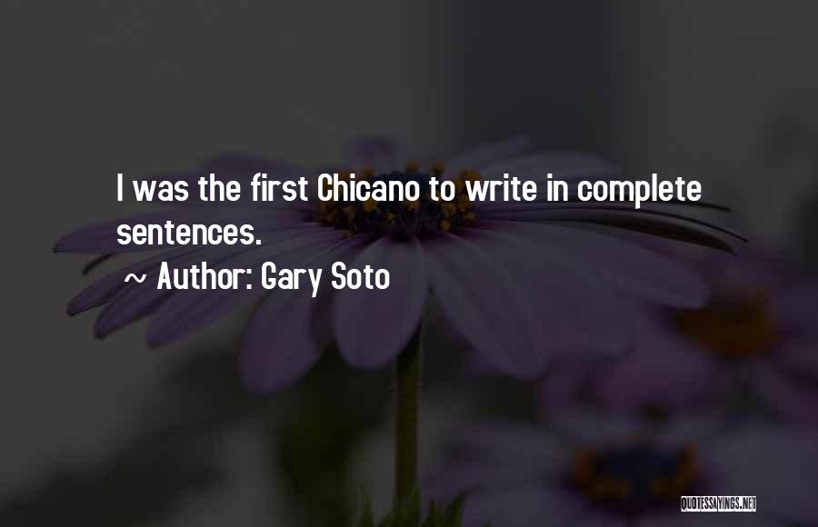 Gary Soto Quotes: I Was The First Chicano To Write In Complete Sentences.