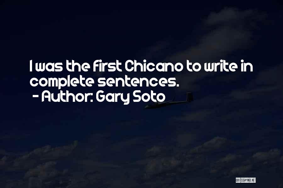 Gary Soto Quotes: I Was The First Chicano To Write In Complete Sentences.