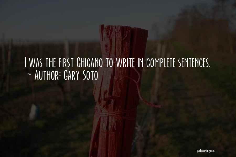 Gary Soto Quotes: I Was The First Chicano To Write In Complete Sentences.