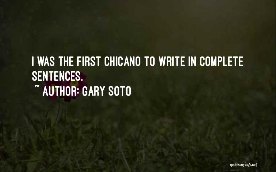 Gary Soto Quotes: I Was The First Chicano To Write In Complete Sentences.