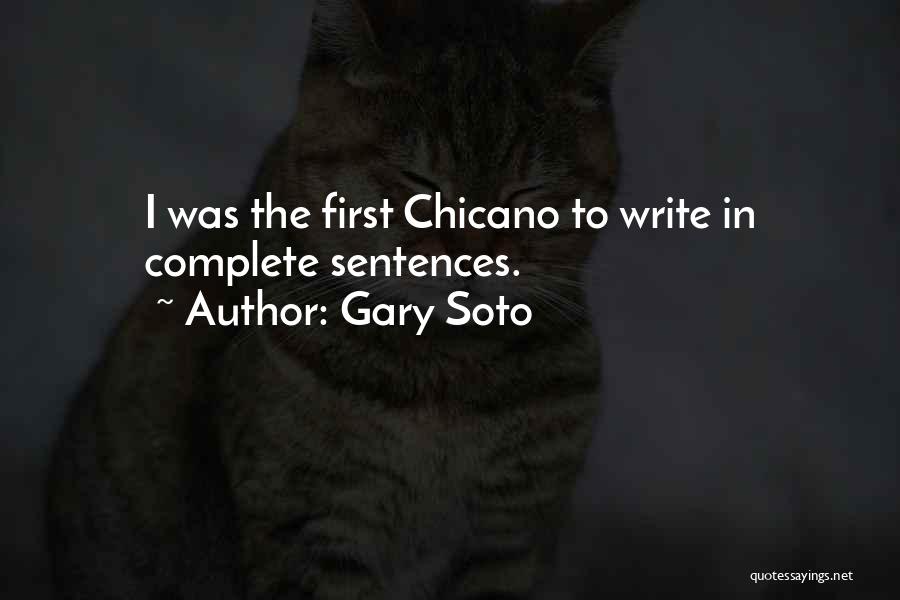 Gary Soto Quotes: I Was The First Chicano To Write In Complete Sentences.