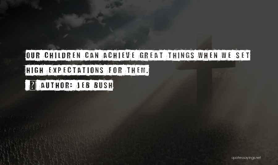 Jeb Bush Quotes: Our Children Can Achieve Great Things When We Set High Expectations For Them.
