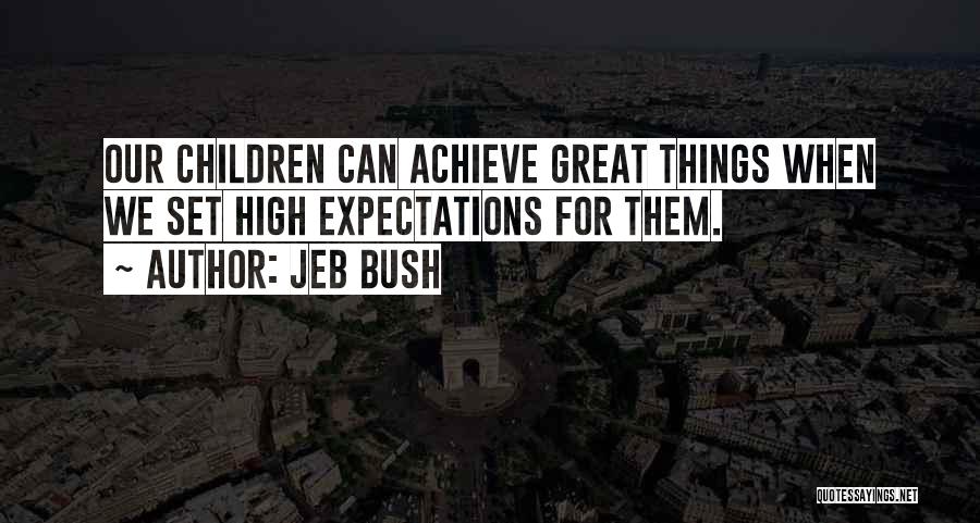 Jeb Bush Quotes: Our Children Can Achieve Great Things When We Set High Expectations For Them.