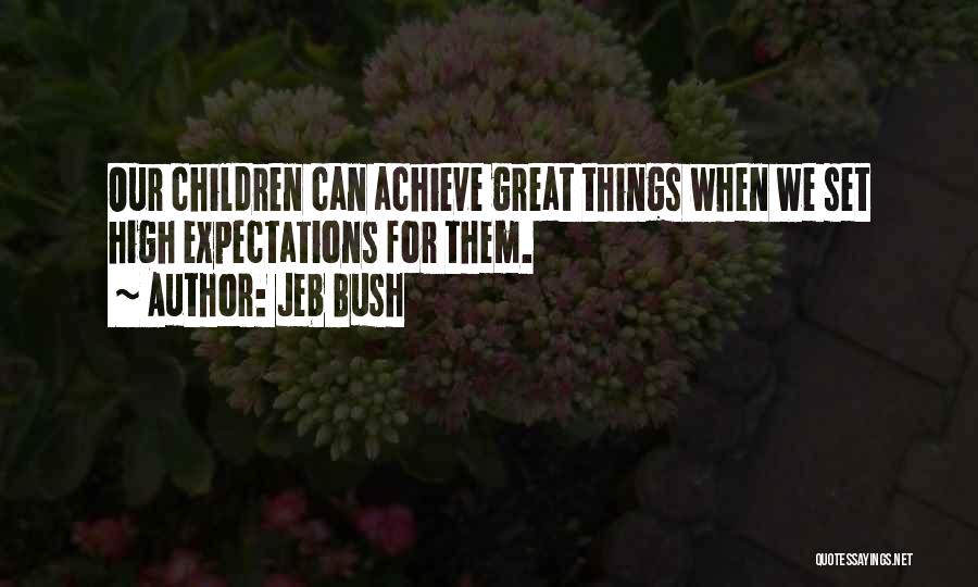 Jeb Bush Quotes: Our Children Can Achieve Great Things When We Set High Expectations For Them.