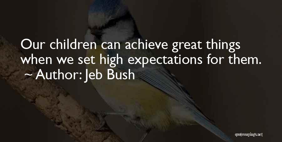 Jeb Bush Quotes: Our Children Can Achieve Great Things When We Set High Expectations For Them.