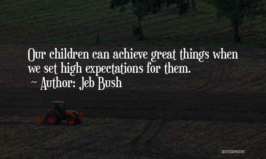 Jeb Bush Quotes: Our Children Can Achieve Great Things When We Set High Expectations For Them.
