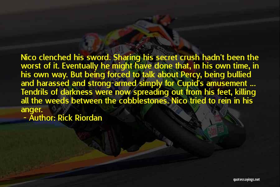 Rick Riordan Quotes: Nico Clenched His Sword. Sharing His Secret Crush Hadn't Been The Worst Of It. Eventually He Might Have Done That,