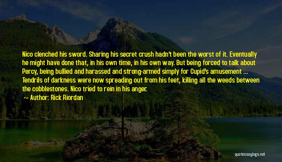 Rick Riordan Quotes: Nico Clenched His Sword. Sharing His Secret Crush Hadn't Been The Worst Of It. Eventually He Might Have Done That,