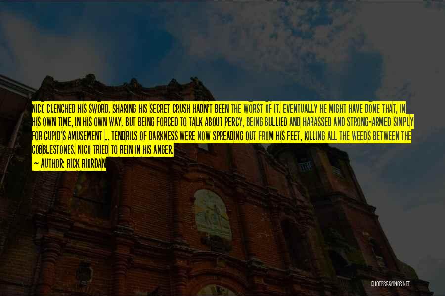 Rick Riordan Quotes: Nico Clenched His Sword. Sharing His Secret Crush Hadn't Been The Worst Of It. Eventually He Might Have Done That,