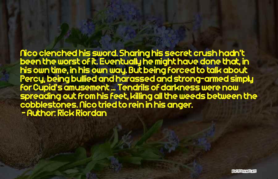 Rick Riordan Quotes: Nico Clenched His Sword. Sharing His Secret Crush Hadn't Been The Worst Of It. Eventually He Might Have Done That,