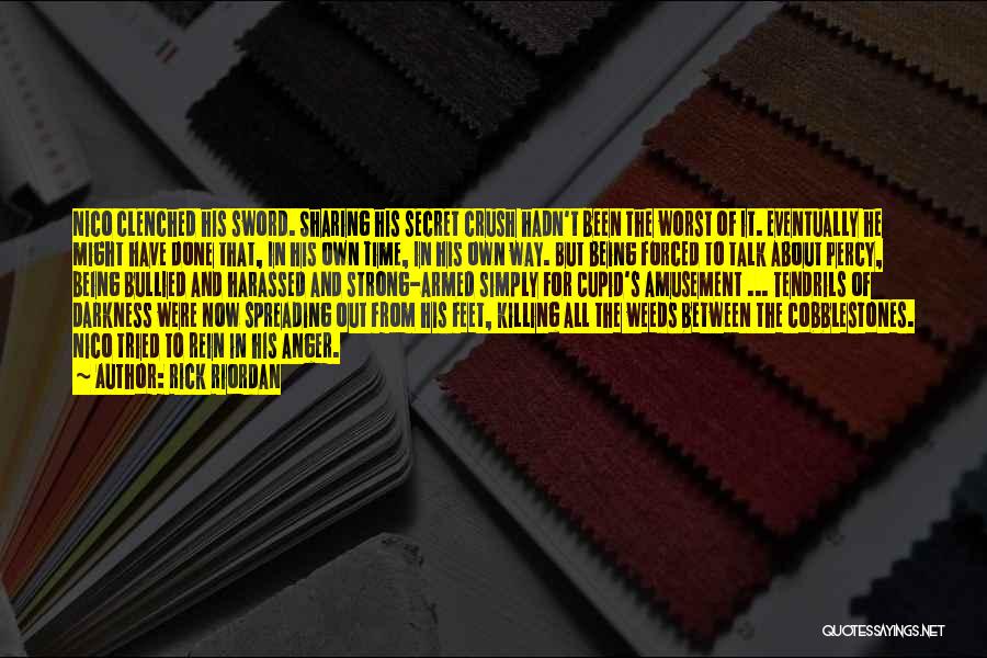 Rick Riordan Quotes: Nico Clenched His Sword. Sharing His Secret Crush Hadn't Been The Worst Of It. Eventually He Might Have Done That,