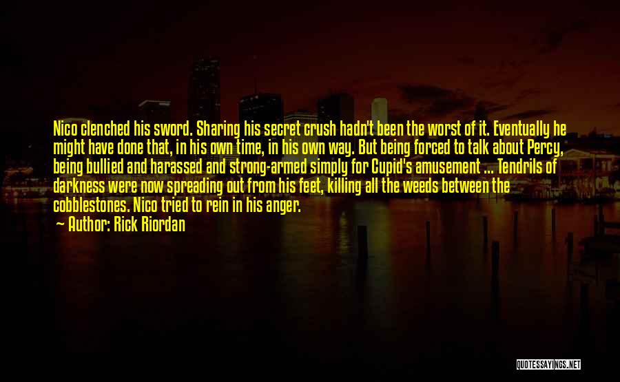 Rick Riordan Quotes: Nico Clenched His Sword. Sharing His Secret Crush Hadn't Been The Worst Of It. Eventually He Might Have Done That,