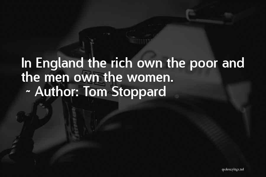 Tom Stoppard Quotes: In England The Rich Own The Poor And The Men Own The Women.