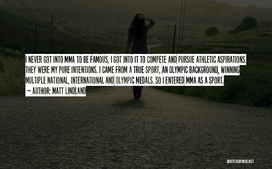 Matt Lindland Quotes: I Never Got Into Mma To Be Famous, I Got Into It To Compete And Pursue Athletic Aspirations. They Were