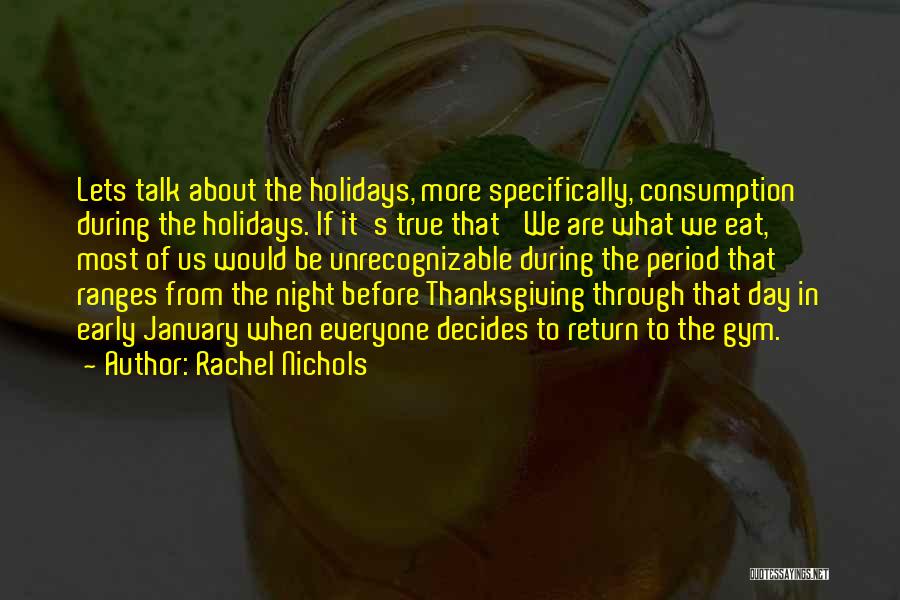 Rachel Nichols Quotes: Lets Talk About The Holidays, More Specifically, Consumption During The Holidays. If It's True That 'we Are What We Eat,'